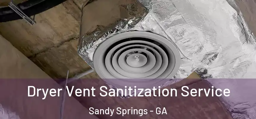  Dryer Vent Sanitization Service Sandy Springs - GA