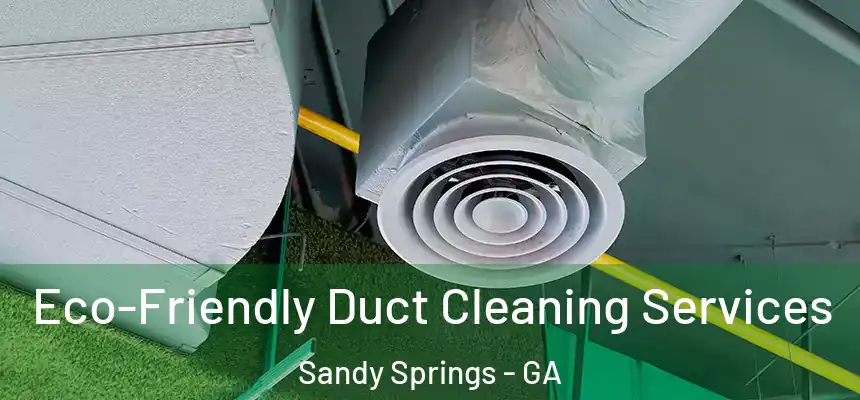  Eco-Friendly Duct Cleaning Services Sandy Springs - GA