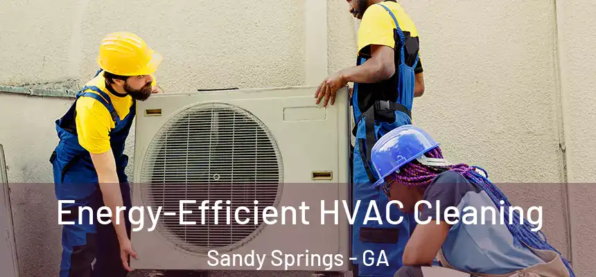  Energy-Efficient HVAC Cleaning Sandy Springs - GA