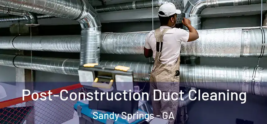  Post-Construction Duct Cleaning Sandy Springs - GA
